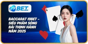 baccarat i9bet siêu phẩm sòng bài thịnh hành năm 2025