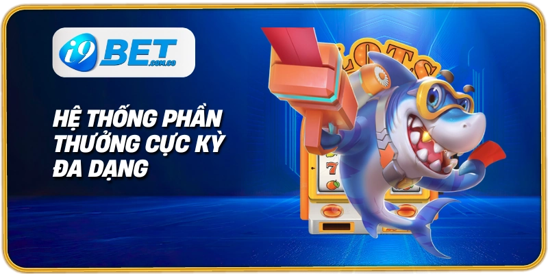 Hệ thống phần thưởng cực kỳ đa dạng