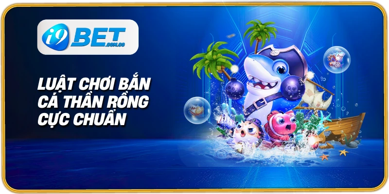 Luật chơi bắn cá thần rồng cực chuẩn