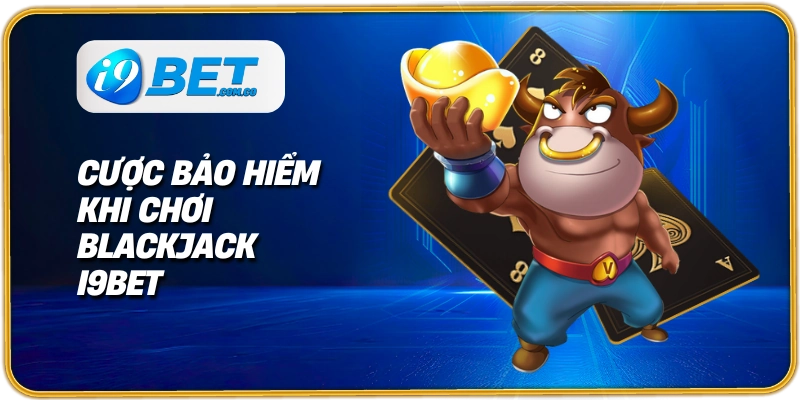 Cược bảo hiểm khi chơi Blackjack I9bet