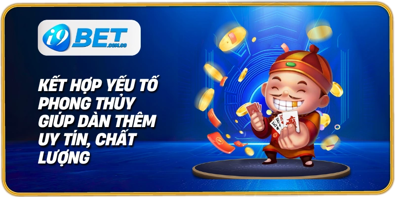Kết hợp yếu tố phong thủy giúp dàn thêm uy tín, chất lượng