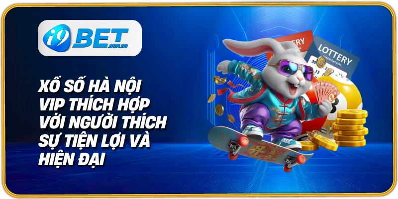 Xổ số Hà Nội Vip thích hợp với người thích sự tiện lợi và hiện đại