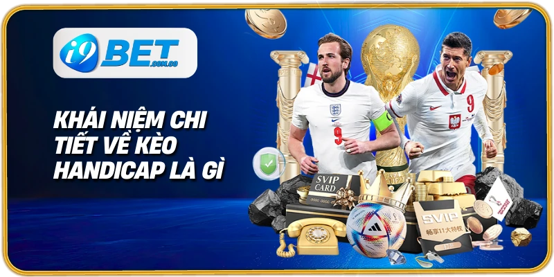 Khái niệm chi tiết về kèo handicap là gì