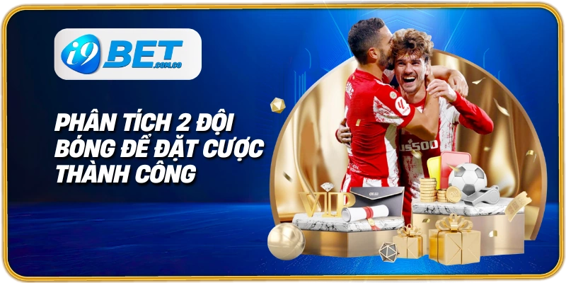 Phân tích 2 đội bóng để đặt cược thành công