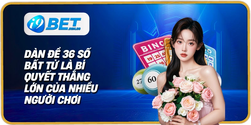 Dàn đề 36 số bất tử là bí quyết thắng lớn của nhiều người chơi