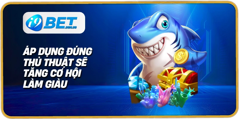 Áp dụng đúng thủ thuật sẽ tăng cơ hội làm giàu