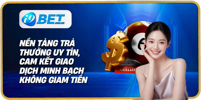Nền tảng trả thưởng uy tín, cam kết giao dịch minh bạch không giam tiền