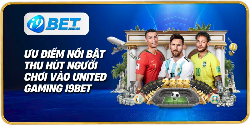 Ưu điểm nổi bật thu hút người chơi vào United Gaming I9bet