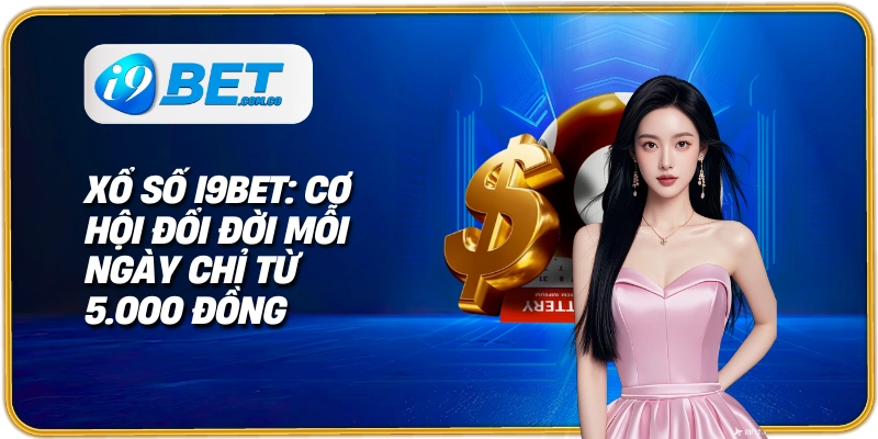 Xổ số i9bet cơ hội nhận thưởng lớn